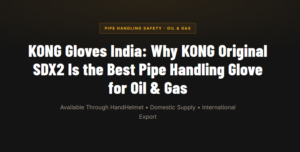 KONG Gloves India: Why KONG Original SDX2 Is the Best Pipe Handling Glove for Oil & Gas